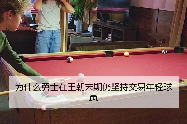 为什么勇士在王朝末期仍坚持交易年轻球员